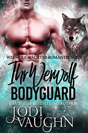 Ihr Werwolf Bodyguard (Werwolf Wächter Romantik Serie 1)
