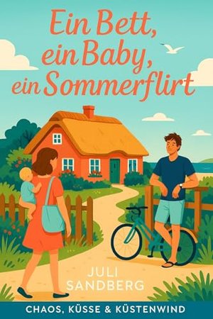 Ein Bett, ein Baby, ein Sommerflirt: Fake-Baby, Second Chance & Reetdachkate – eine Küstenromanze zu