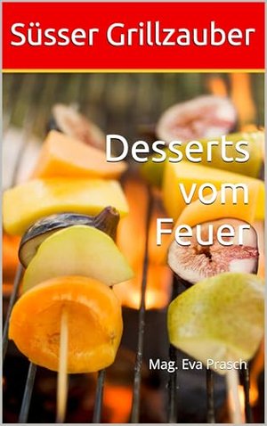 Süsser Grillzauber : Desserts vom Feuer