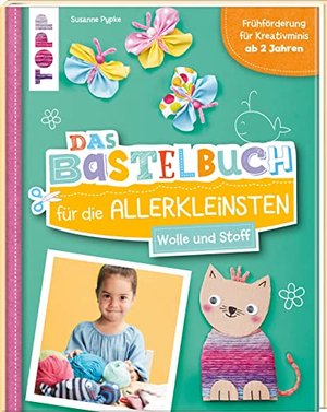 Das Bastelbuch für die Allerkleinsten. Wolle und Stoff: Frühförderung für Kreativminis ab 2 Jahren