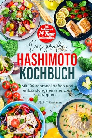 DAS GROßE HASHIMOTO KOCHBUCH: Mit 100 schmackhaften und entzündungshemmenden Rezepten!