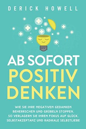 Ab sofort positiv denken - Derick Howell