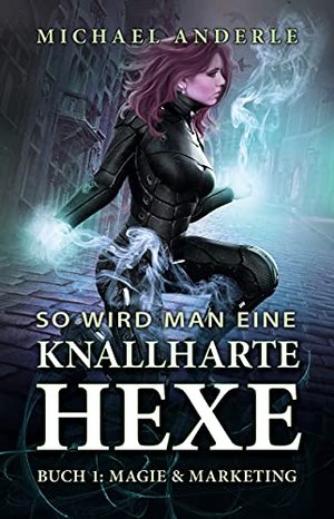 Magie & Marketing (So wird man eine knallharte Hexe 1)