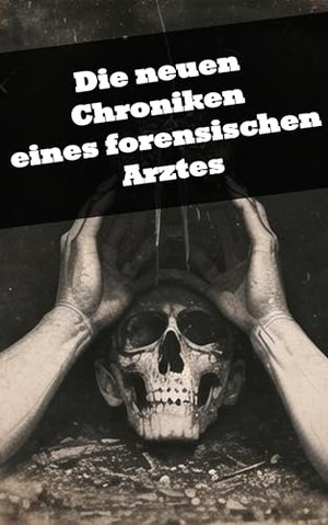 Die neuen Chroniken eines forensischen Arztes