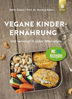 Vegane Kinderernährung: Gut versorgt in jeder Altersstufe. Mit 100 Rezepten