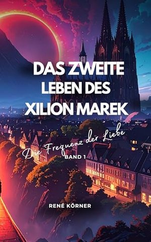 Das zweite Leben des Xilion Marek: Die Frequenz der Liebe
