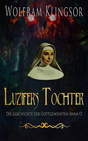 Luzifers Tochter - Die Geschichte der Gottgeweihten Anna O: Komplettausgabe