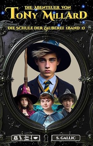 Die Abenteuer von Tony Millard: Die Schule der Zauberei (Band 1) (Tony Millard Saga)