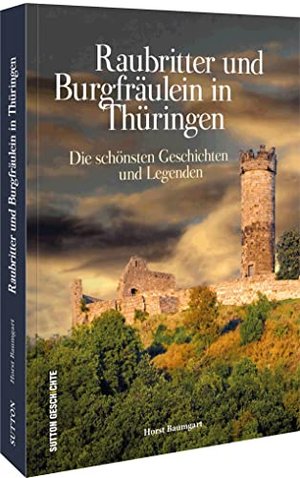 Raubritter und Burgfräulein in Thüringen. Die schönsten Geschichten und Legenden