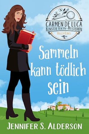 Sammeln kann tödlich sein (Carmen De Luca Kunstdetektiv-Mysterien 1)