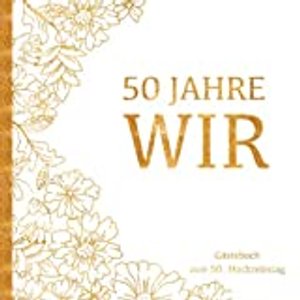 Goldene Hochzeit Gästebuch - 50 Jahre WIR: Gästebuch und Erinnerungsalbum zum 50. Hochzeitstag 