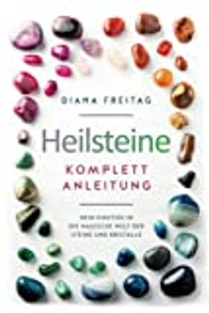 Heilsteine Komplett-Anleitung: Dein Einstieg in die magische Welt der Steine und Kristalle