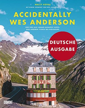 Accidentally Wes Anderson (Deutsche Ausgabe): Orte wie aus »Grand Budapest Hotel« und anderen Filmen