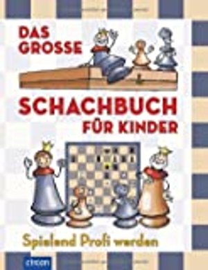 Das große Schachbuch für Kinder: Spielend Profi werden