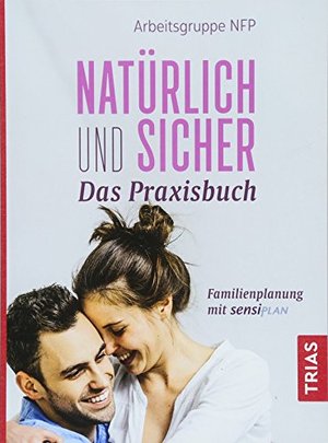 Natürlich und sicher - Das Praxisbuch: Familienplanung mit Sensiplan