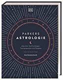Parkers Astrologie: Alles über die Grundlagen, Tierkreiszeichen und Planeten. Das Standardwerk