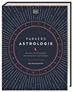 Parkers Astrologie: Alles über die Grundlagen, Tierkreiszeichen und Planeten. Das Standardwerk