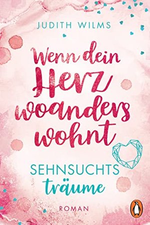 Wenn dein Herz woanders wohnt – Sehnsuchtsträume