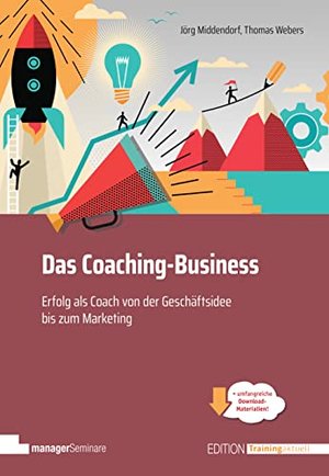 Das Coaching-Business: Erfolg als Coach, von der Geschäftsidee bis zum Marketing (Edition Training a
