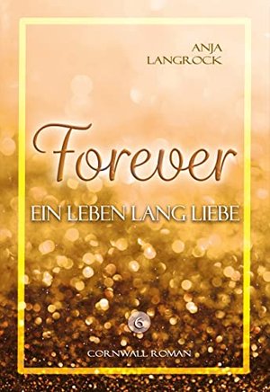 Forever: Ein Leben lang Liebe (Forever Cornwall Reihe 6)