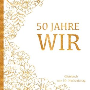 Goldene Hochzeit Gästebuch - 50 Jahre WIR: Gästebuch und Erinnerungsalbum zum 50. Hochzeitstag 