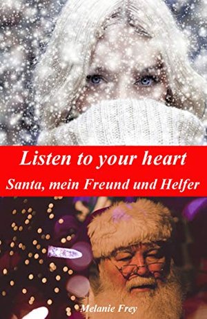 Listen to your heart: Santa, mein Freund und Helfer - eine berührende Weihnachtsgeschichte