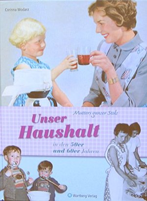 Mutters ganzer Stolz! Unser Haushalt in den 50er und 60er Jahren
