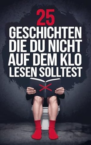 25 Geschichten die du nicht auf dem Klo lesen solltest: Utopische und mystische Toilettengeschichten