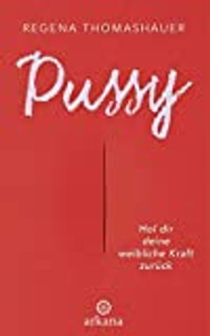 Pussy: Hol dir deine weibliche Kraft zurück!