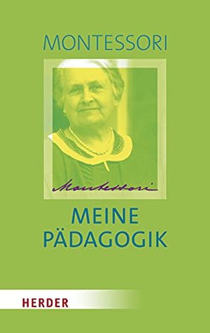 Maria Montessori: Meine Pädagogik