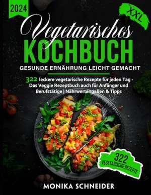 Vegetarisches Kochbuch XXL! 322 leckere vegetarische Gerichte für jeden Tag - Das Veggie Rezeptbuch 