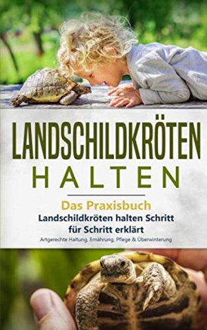 Landschildkröten halten - Das Praxisbuch: Landschildkröten artgerecht halten erklärt