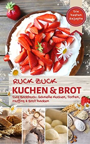 Ruck Zuck Kuchen & Brot: Das Backbuch - Die besten Rezepte: Schnelle Kuchen, Torten, Muffins & Brot 