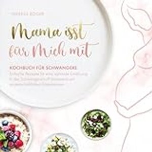 Mama isst für mich mit – Kochbuch für Schwangere