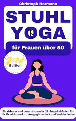 Stuhl-Yoga für Frauen über 50 : Ein sicherer und unterstützender 28-Tage-Leitfaden für Gewichtsverlu