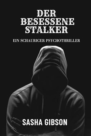 Der besessene Stalker: Ein gruseliger Psychothriller