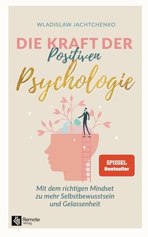Die Kraft der Positiven Psychologie: Mit dem richtigen Mindset zu mehr Selbstbewusstsein und Gelasse