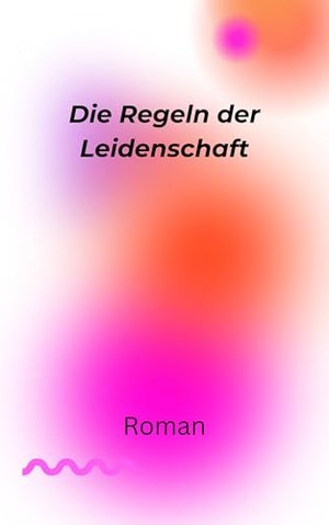 Die Regeln der Leidenschaft: Roman