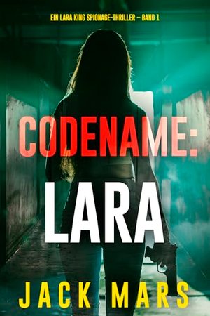 Codename: Lara (Ein Lara King Spionage-Thriller – Band 1)