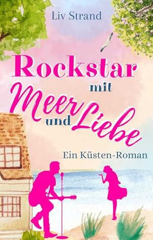 Rockstar mit Meer und Liebe: Ein Küstenroman (Ostsee-Küstenromane)