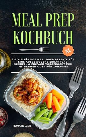 Meal Prep Kochbuch XL: 213 vielfältige Meal Prep Rezepte für eine ausgewogene Ernährung, schnell & e