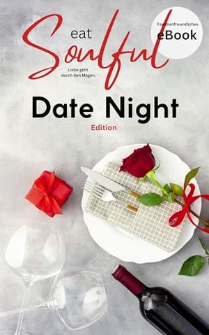 eat Soulful - Date Night .Edition: 50 einfache Gerichte für ein romantisches Dinner zu Zweit. (Soulf