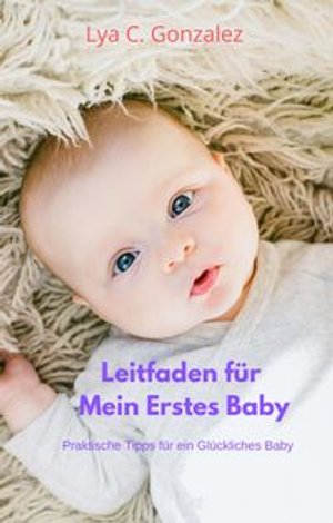 Leitfaden für Mein Erstes Baby Praktische Tipps für ein Glückliches Baby