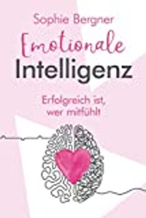 Erfolgreich ist, wer mitfühlt - Emotionale Intelligenz: EQ - sich selbst & andere besser verstehen. 