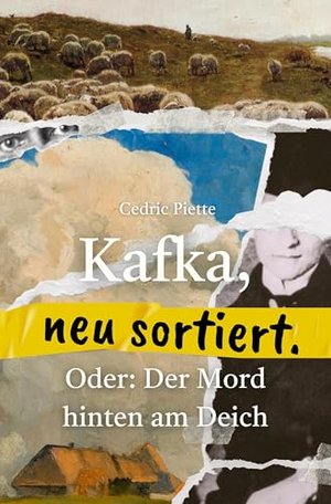 Kafka, neu sortiert: Oder: Der Mord hinten am Deich