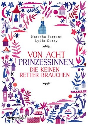 Von acht Prinzessinnen, die keinen Retter brauchen: Das Märchenbuch für alle, die wissen wollen, was