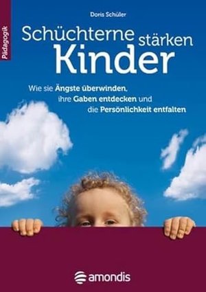 Schüchterne Kinder stärken: Wie sie Ängste überwinden, ihre Gaben entdecken und die Persönlichkeit e