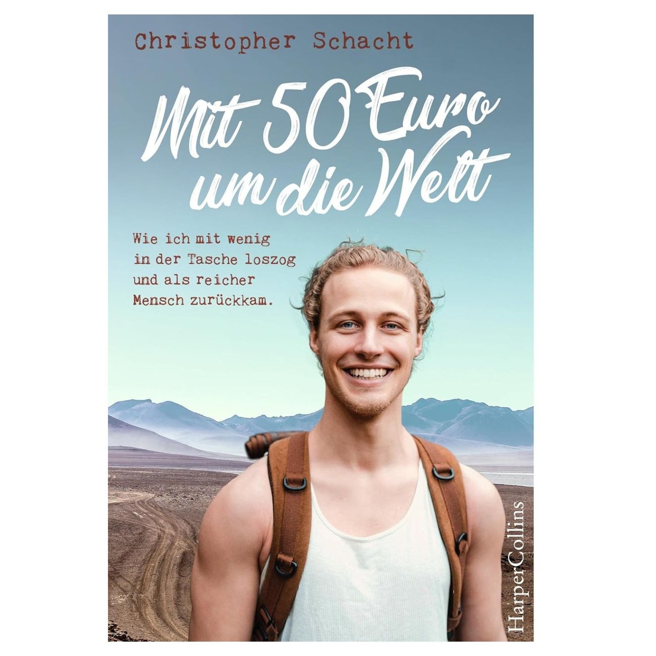 Mit 50 Euro um die Welt. Wie ich mit wenig in der Tasche loszog und als reicher Mensch zurückkam