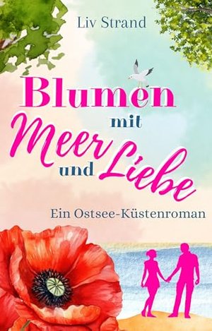 Blumen mit Meer und Liebe: Ein Ostseeroman für deine gemütliche Auszeit (Ostsee-Küstenromane)