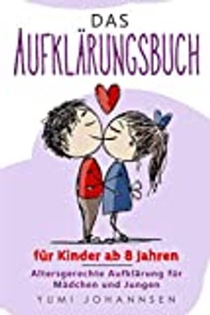 Das Aufklärungsbuch für Kinder ab 8 Jahren: Ein Ratgeber mit Tipps für Kids zu aufregenden Themen wi